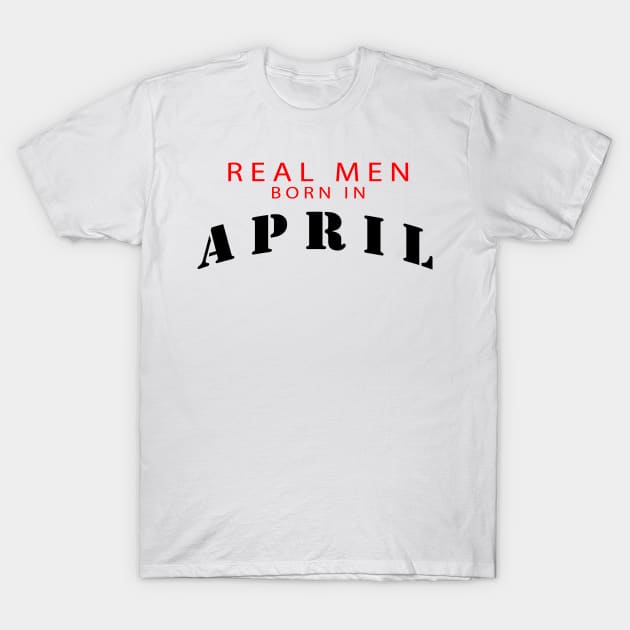 real men born in april T-Shirt by killakam